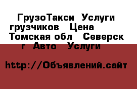 ГрузоТакси. Услуги грузчиков › Цена ­ 350 - Томская обл., Северск г. Авто » Услуги   